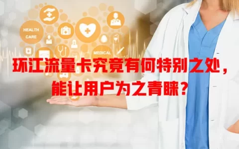 环江流量卡究竟有何特别之处，能让用户为之青睐？