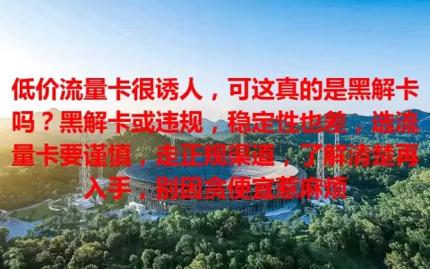 低价流量卡很诱人，可这真的是黑解卡吗？黑解卡或违规，稳定性也差，选流量卡要谨慎，走正规渠道，了解清楚再入手，别因贪便宜惹麻烦