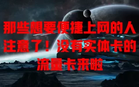 那些想要便捷上网的人注意了！没有实体卡的流量卡来啦