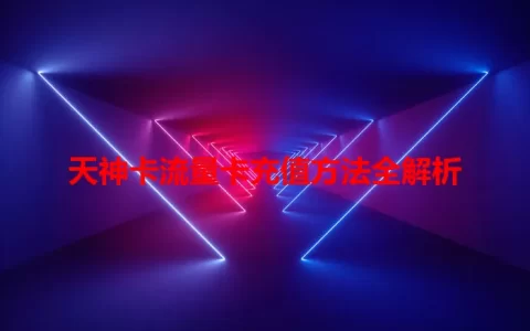 天神卡流量卡充值方法全解析