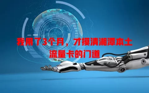 我用了3个月，才摸清湘潭本土流量卡的门道