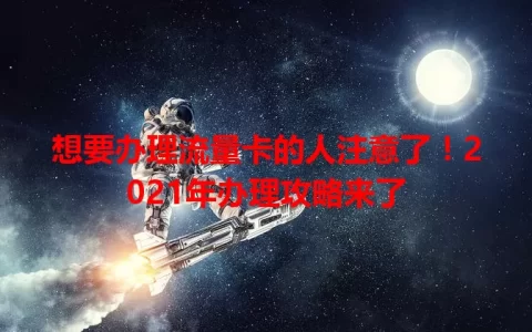 想要办理流量卡的人注意了！2021年办理攻略来了