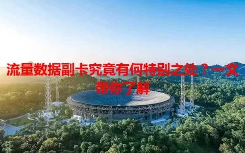 流量数据副卡究竟有何特别之处？一文带你了解