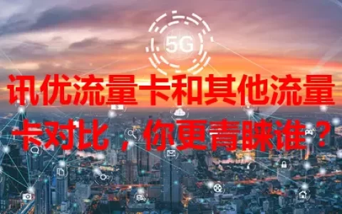 讯优流量卡和其他流量卡对比，你更青睐谁？