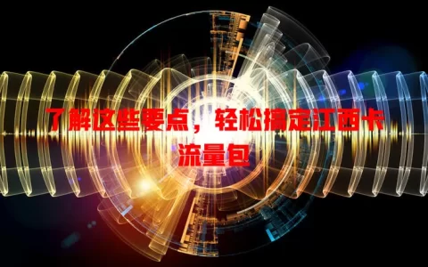 了解这些要点，轻松搞定江西卡流量包