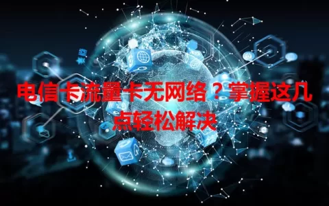 电信卡流量卡无网络？掌握这几点轻松解决