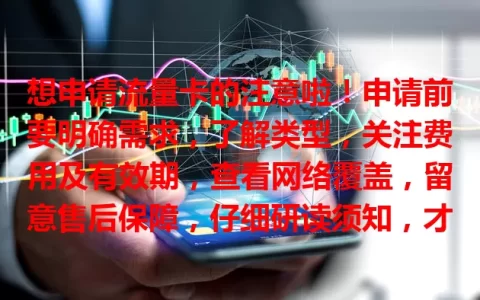 想申请流量卡的注意啦！申请前要明确需求，了解类型，关注费用及有效期，查看网络覆盖，留意售后保障，仔细研读须知，才能挑到满意流量卡畅享网络。