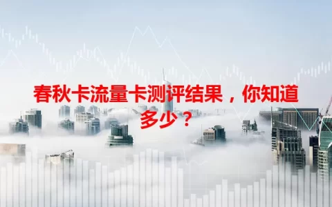 春秋卡流量卡测评结果，你知道多少？