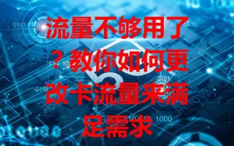 流量不够用了？教你如何更改卡流量来满足需求