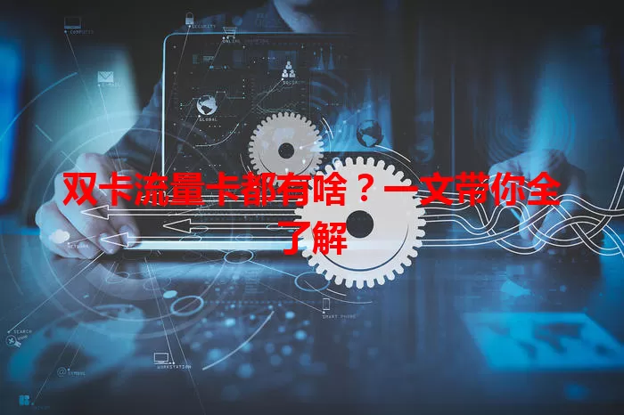 双卡流量卡都有啥？一文带你全了解