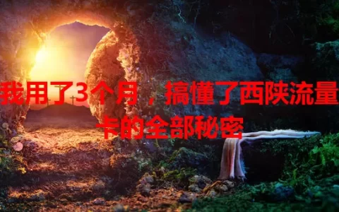 我用了3个月，搞懂了西陕流量卡的全部秘密