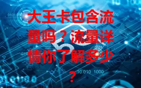 大王卡包含流量吗？流量详情你了解多少？