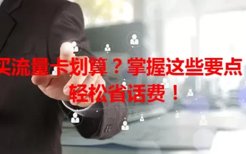 买流量卡划算？掌握这些要点，轻松省话费！