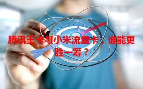 腾讯王卡与小米流量卡，谁能更胜一筹？