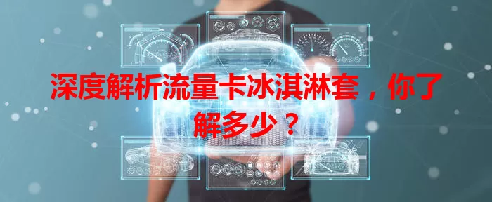 深度解析流量卡冰淇淋套,你了解多少?
