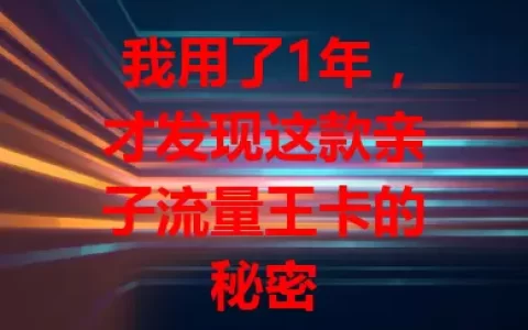 我用了1年，才发现这款亲子流量王卡的秘密