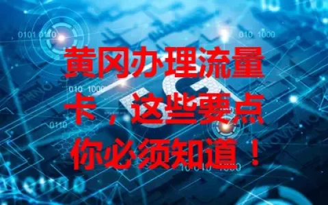 黄冈办理流量卡，这些要点你必须知道！