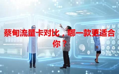 蔡甸流量卡对比，哪一款更适合你？