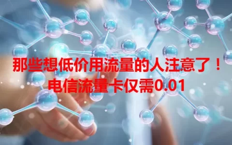 那些想低价用流量的人注意了！电信流量卡仅需0.01