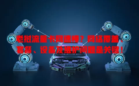 老挝流量卡网速慢？网络覆盖、套餐、设备及维护问题是关键！