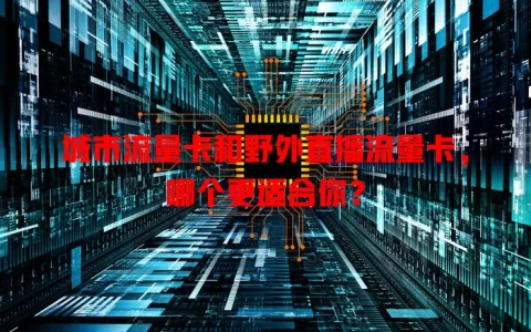城市流量卡和野外直播流量卡，哪个更适合你？