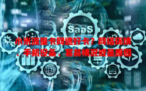 小米流量卡网速好卡？网络环境、手机设备、套餐情况或是原因