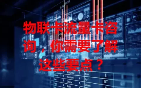 物联卡流量卡咨询，你需要了解这些要点？