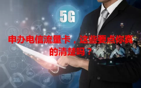 申办电信流量卡，这些要点你真的清楚吗？