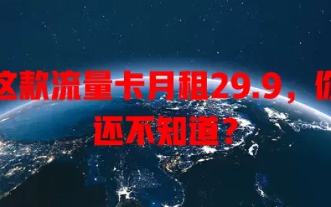 这款流量卡月租29.9，你还不知道？