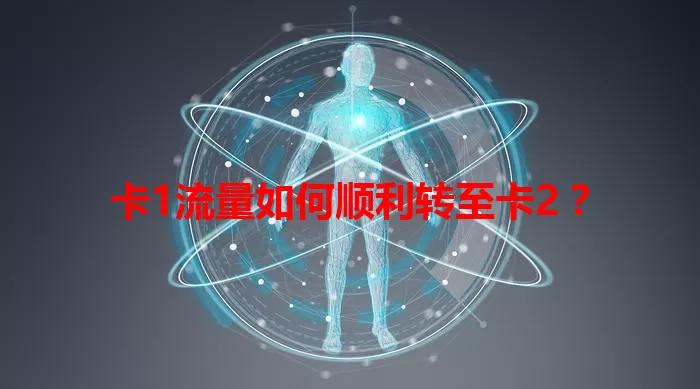 卡1流量如何顺利转至卡2?
