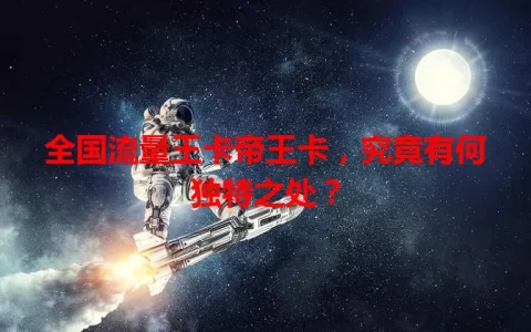全国流量王卡帝王卡，究竟有何独特之处？