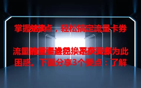 掌握这3点，轻松搞定流量卡券兑换

流量卡券兑换是获更多流量的重要途径，不少人却为此困惑。下面分享3个要点：了解卡券规则防疏忽，关注官方渠道抓动态，保持账户良好状态，如此就能从容兑换，畅享充足流量。