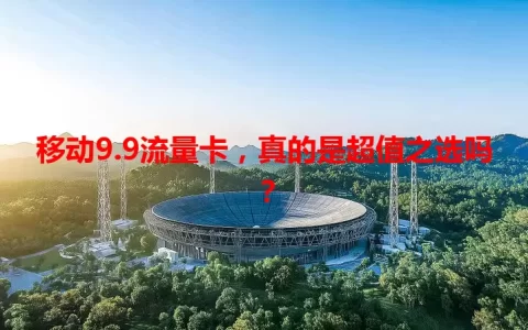 移动9.9流量卡，真的是超值之选吗？
