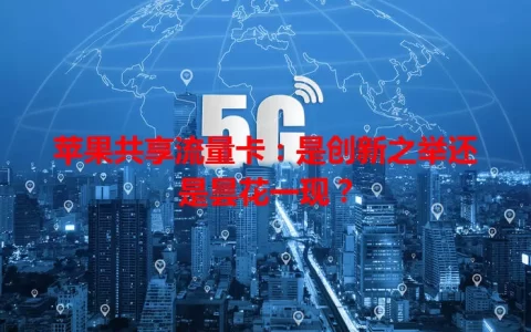 苹果共享流量卡：是创新之举还是昙花一现？