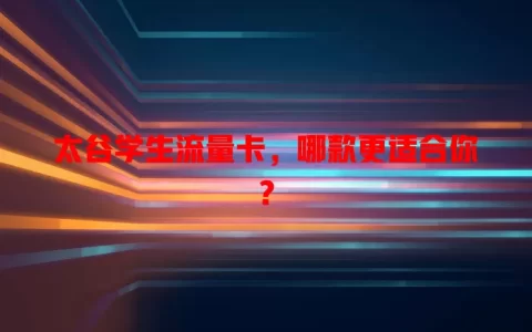 太谷学生流量卡，哪款更适合你？