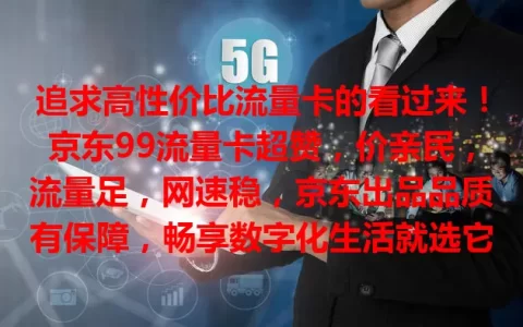 追求高性价比流量卡的看过来！京东99流量卡超赞，价亲民，流量足，网速稳，京东出品品质有保障，畅享数字化生活就选它！