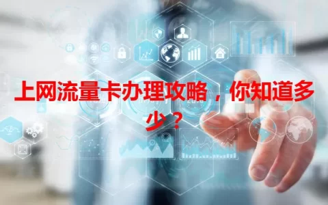 上网流量卡办理攻略，你知道多少？
