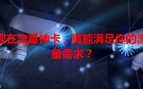 现在流量神卡，真能满足你的流量需求？