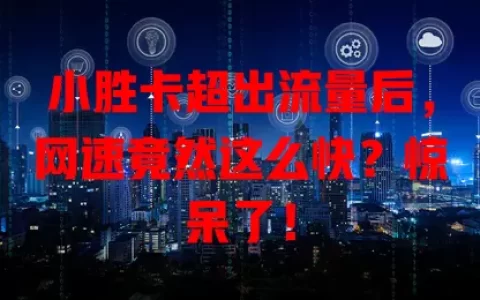 小胜卡超出流量后，网速竟然这么快？惊呆了！
