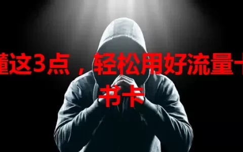 搞懂这3点，轻松用好流量卡情书卡