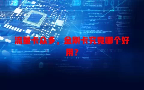 流量卡众多，金刚卡究竟哪个好用？