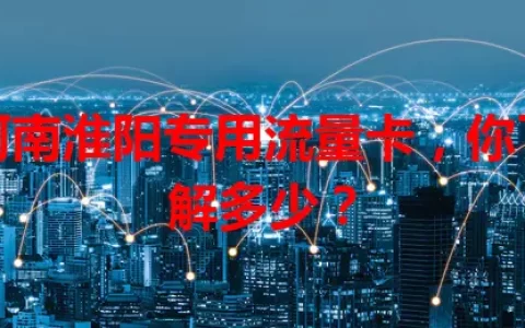河南淮阳专用流量卡，你了解多少？