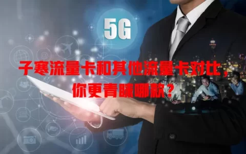 子寒流量卡和其他流量卡对比，你更青睐哪款？