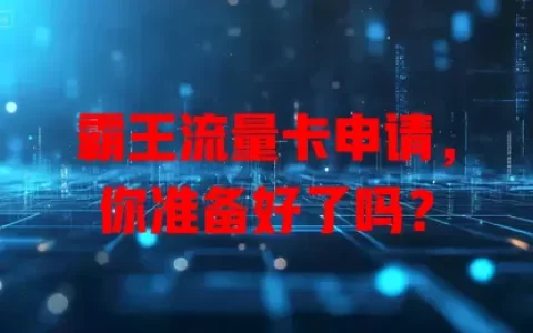 霸王流量卡申请，你准备好了吗？