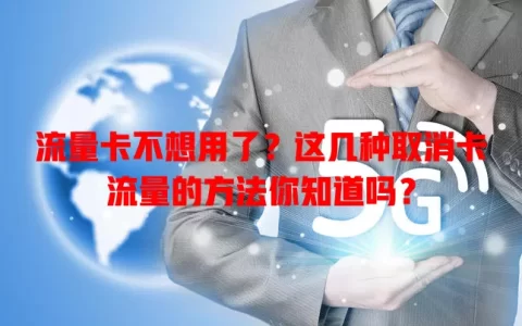 流量卡不想用了？这几种取消卡流量的方法你知道吗？