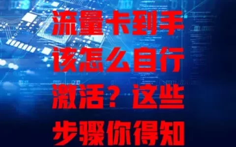 流量卡到手该怎么自行激活？这些步骤你得知道