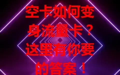 空卡如何变身流量卡？这里有你要的答案！