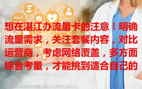 想在湛江办流量卡的注意！明确流量需求，关注套餐内容，对比运营商，考虑网络覆盖，多方面综合考量，才能挑到适合自己的流量卡，让网络生活更便捷顺畅