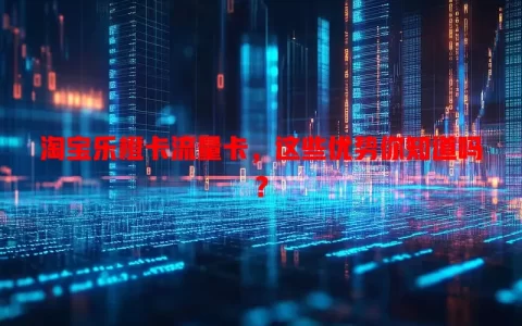 淘宝乐橙卡流量卡，这些优势你知道吗？