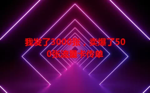 我发了3000张，卖爆了500张流量卡传单